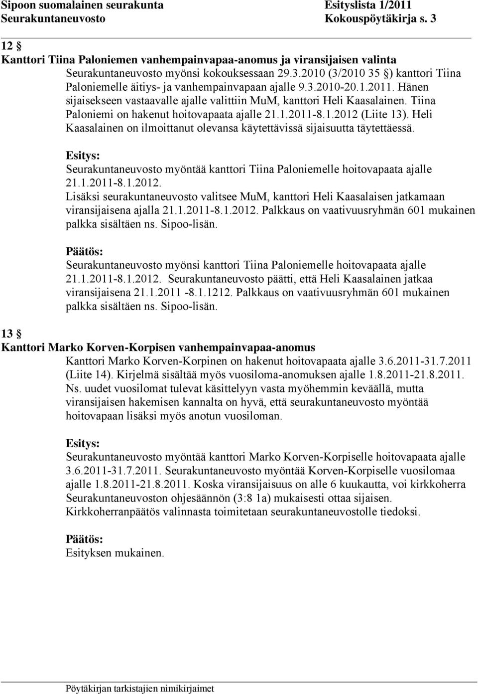 Heli Kaasalainen on ilmoittanut olevansa käytettävissä sijaisuutta täytettäessä. Seurakuntaneuvosto myöntää kanttori Tiina Paloniemelle hoitovapaata ajalle 21.1.2011-8.1.2012.