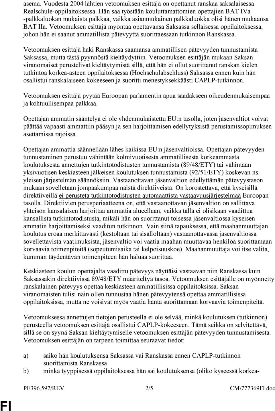 Vetoomuksen esittäjä myöntää opettavansa Saksassa sellaisessa oppilaitoksessa, johon hän ei saanut ammatillista pätevyyttä suorittaessaan tutkinnon Ranskassa.