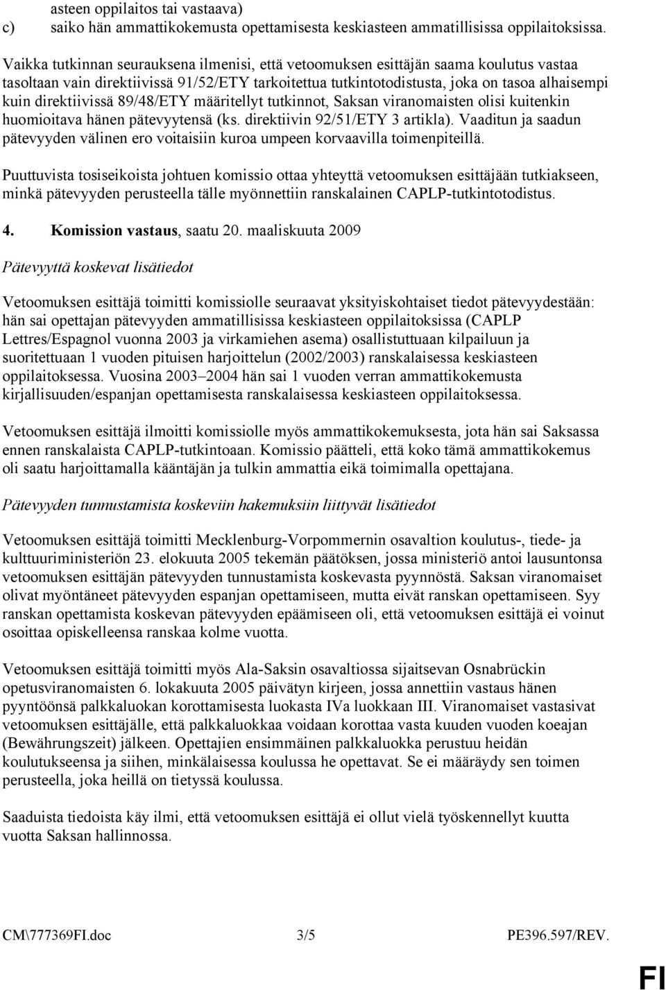 direktiivissä 89/48/ETY määritellyt tutkinnot, Saksan viranomaisten olisi kuitenkin huomioitava hänen pätevyytensä (ks. direktiivin 92/51/ETY 3 artikla).