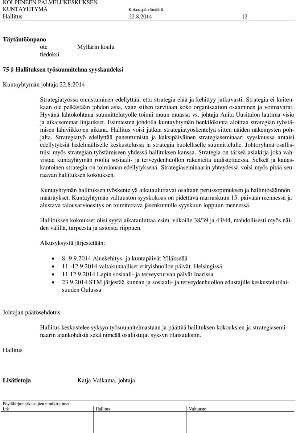 johtaja Anita Uusitalon laatima visio ja aikaisemmat linjaukset. Esimiesten johdolla kuntayhtymän henkilökunta aloittaa strategian työstämisen lähiviikkojen aikana.