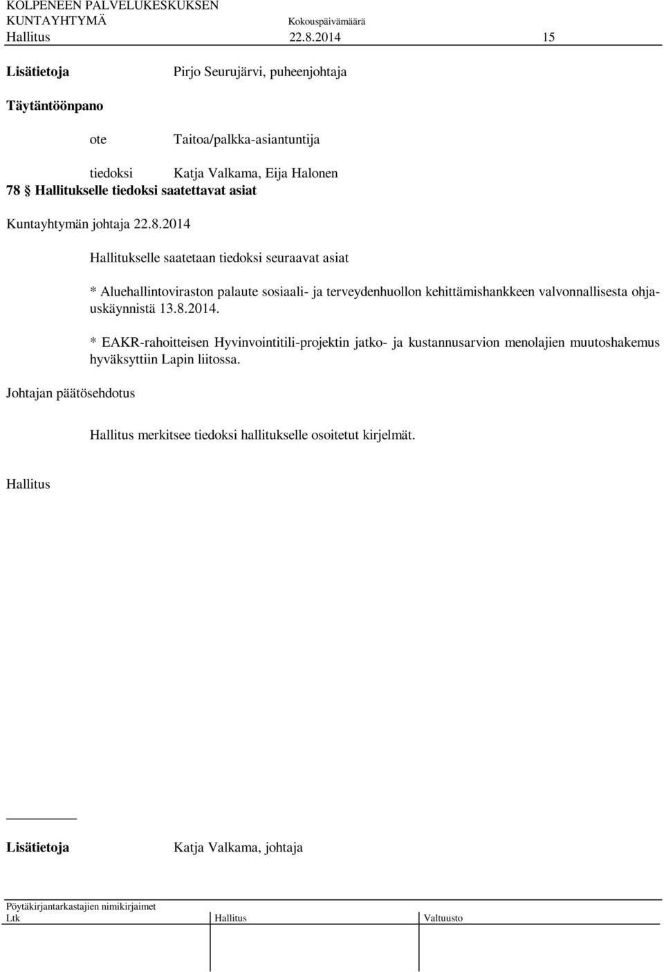 2014 Hallitukselle saatetaan tiedoksi seuraavat asiat * Aluehallintoviraston palaute sosiaali- ja terveydenhuollon kehittämishankkeen