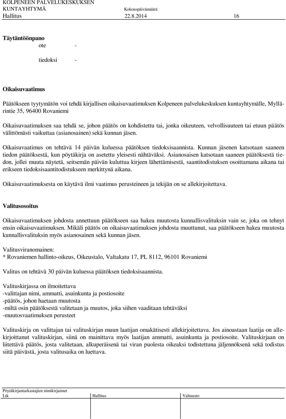 Oikaisuvaatimus on tehtävä 14 päivän kuluessa päätöksen tiedoksisaannista. Kunnan jäsenen katsotaan saaneen tiedon päätöksestä, kun pöytäkirja on asetettu yleisesti nähtäväksi.