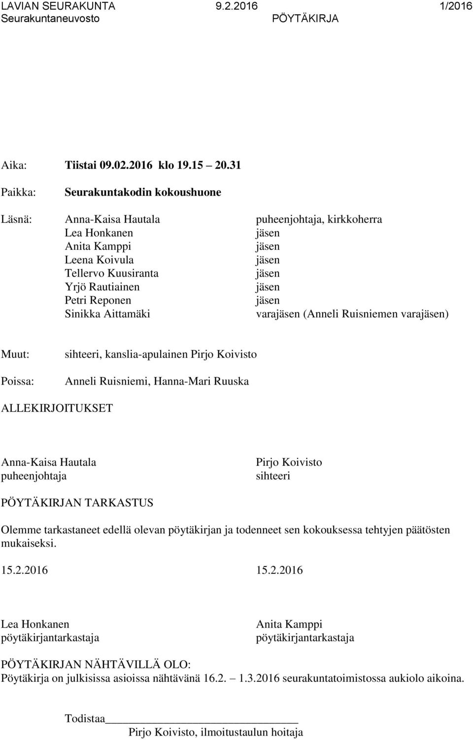 vara (Anneli Ruisniemen vara) Muut: Poissa: sihteeri, kanslia-apulainen Pirjo Koivisto Anneli Ruisniemi, Hanna-Mari Ruuska ALLEKIRJOITUKSET Anna-Kaisa Hautala puheenjohtaja Pirjo Koivisto sihteeri N