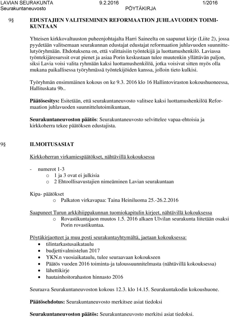 Laviassa työntekijäresurssit ovat pienet ja asiaa Porin keskustaan tulee muutenkin yllättävän paljon, siksi Lavia voisi valita ryhmään kaksi luottamushenkilöä, jotka voisivat sitten myös olla mukana