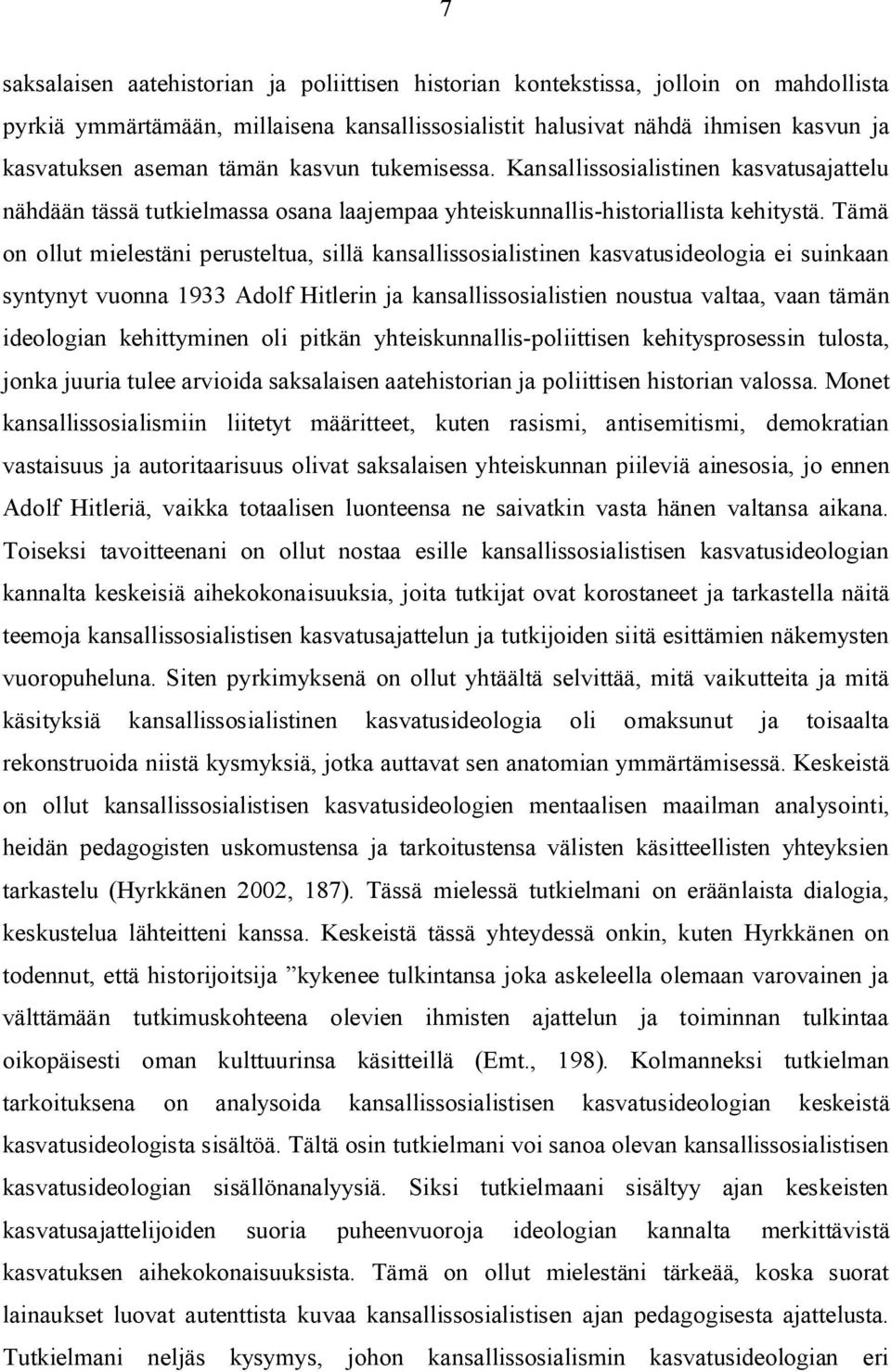 Tämä on ollut mielestäni perusteltua, sillä kansallissosialistinen kasvatusideologia ei suinkaan syntynyt vuonna 1933 Adolf Hitlerin ja kansallissosialistien noustua valtaa, vaan tämän ideologian