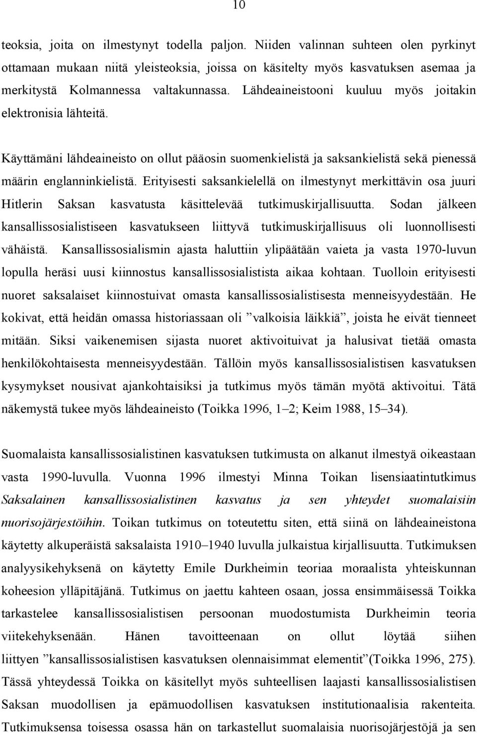 Lähdeaineistooni kuuluu myös joitakin elektronisia lähteitä. Käyttämäni lähdeaineisto on ollut pääosin suomenkielistä ja saksankielistä sekä pienessä määrin englanninkielistä.