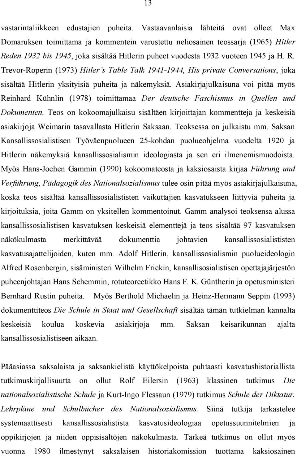 1945 ja H. R. Trevor-Roperin (1973) Hitler s Table Talk 1941-1944, His private Conversations, joka sisältää Hitlerin yksityisiä puheita ja näkemyksiä.