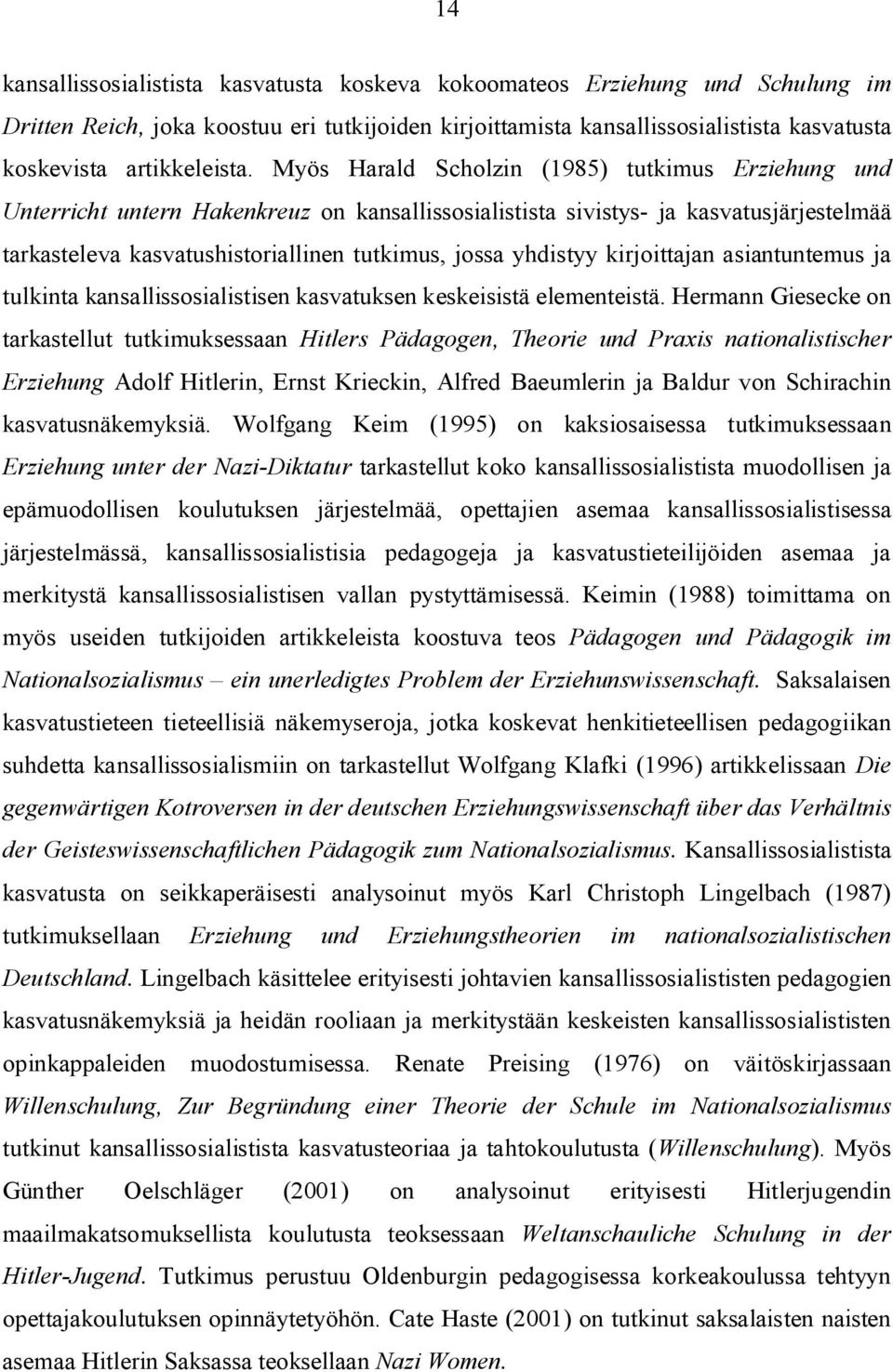 Myös Harald Scholzin (1985) tutkimus Erziehung und Unterricht untern Hakenkreuz on kansallissosialistista sivistys- ja kasvatusjärjestelmää tarkasteleva kasvatushistoriallinen tutkimus, jossa