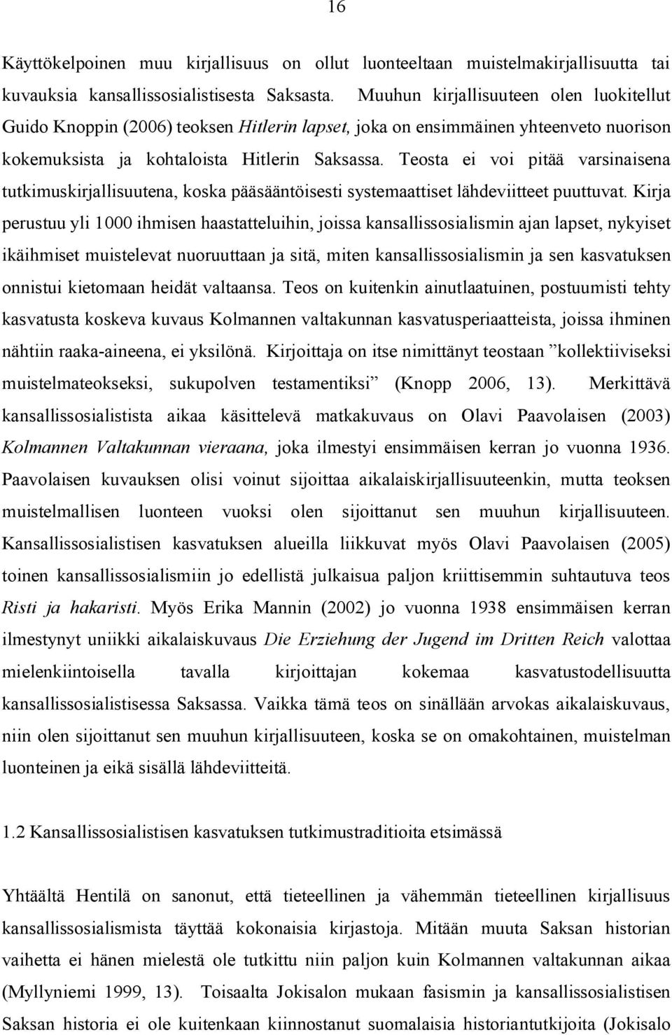 Teosta ei voi pitää varsinaisena tutkimuskirjallisuutena, koska pääsääntöisesti systemaattiset lähdeviitteet puuttuvat.