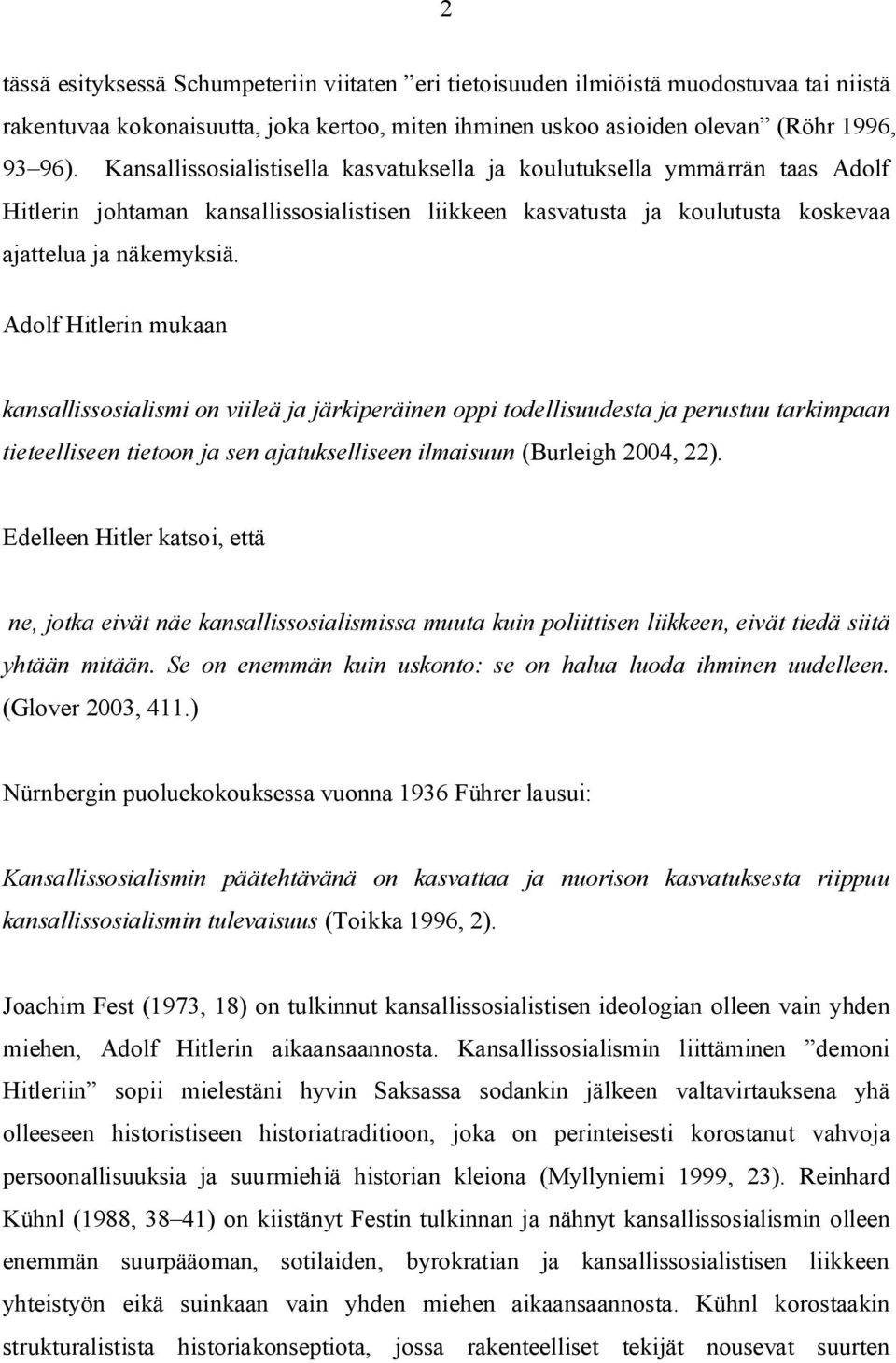 Adolf Hitlerin mukaan kansallissosialismi on viileä ja järkiperäinen oppi todellisuudesta ja perustuu tarkimpaan tieteelliseen tietoon ja sen ajatukselliseen ilmaisuun (Burleigh 2004, 22).