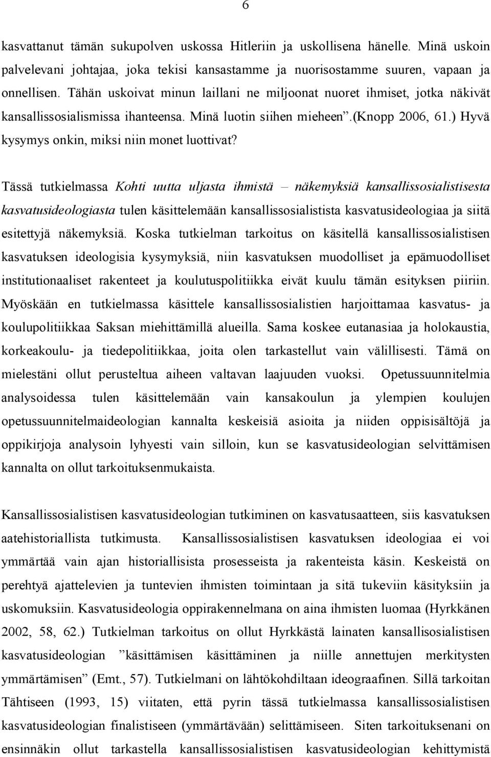 Tässä tutkielmassa Kohti uutta uljasta ihmistä näkemyksiä kansallissosialistisesta kasvatusideologiasta tulen käsittelemään kansallissosialistista kasvatusideologiaa ja siitä esitettyjä näkemyksiä.