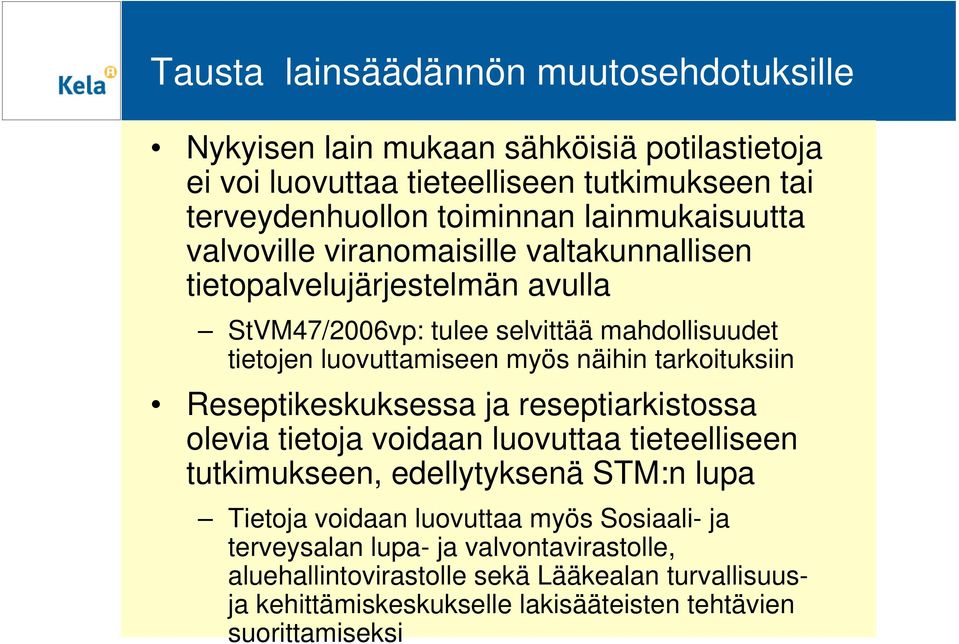 näihin tarkoituksiin Reseptikeskuksessa ja reseptiarkistossa olevia tietoja voidaan luovuttaa tieteelliseen tutkimukseen, edellytyksenä STM:n lupa Tietoja voidaan