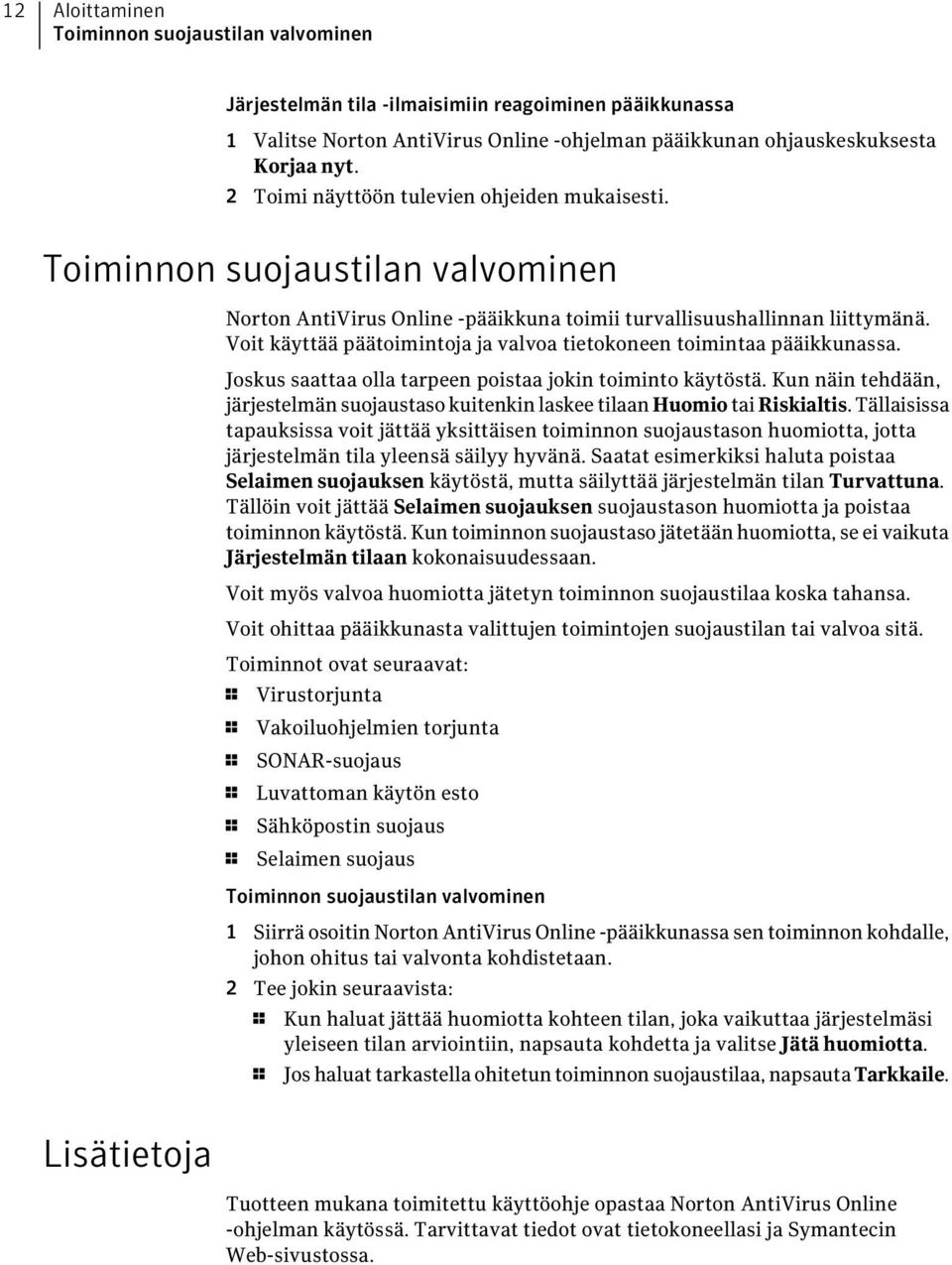 Voit käyttää päätoimintoja ja valvoa tietokoneen toimintaa pääikkunassa. Joskus saattaa olla tarpeen poistaa jokin toiminto käytöstä.