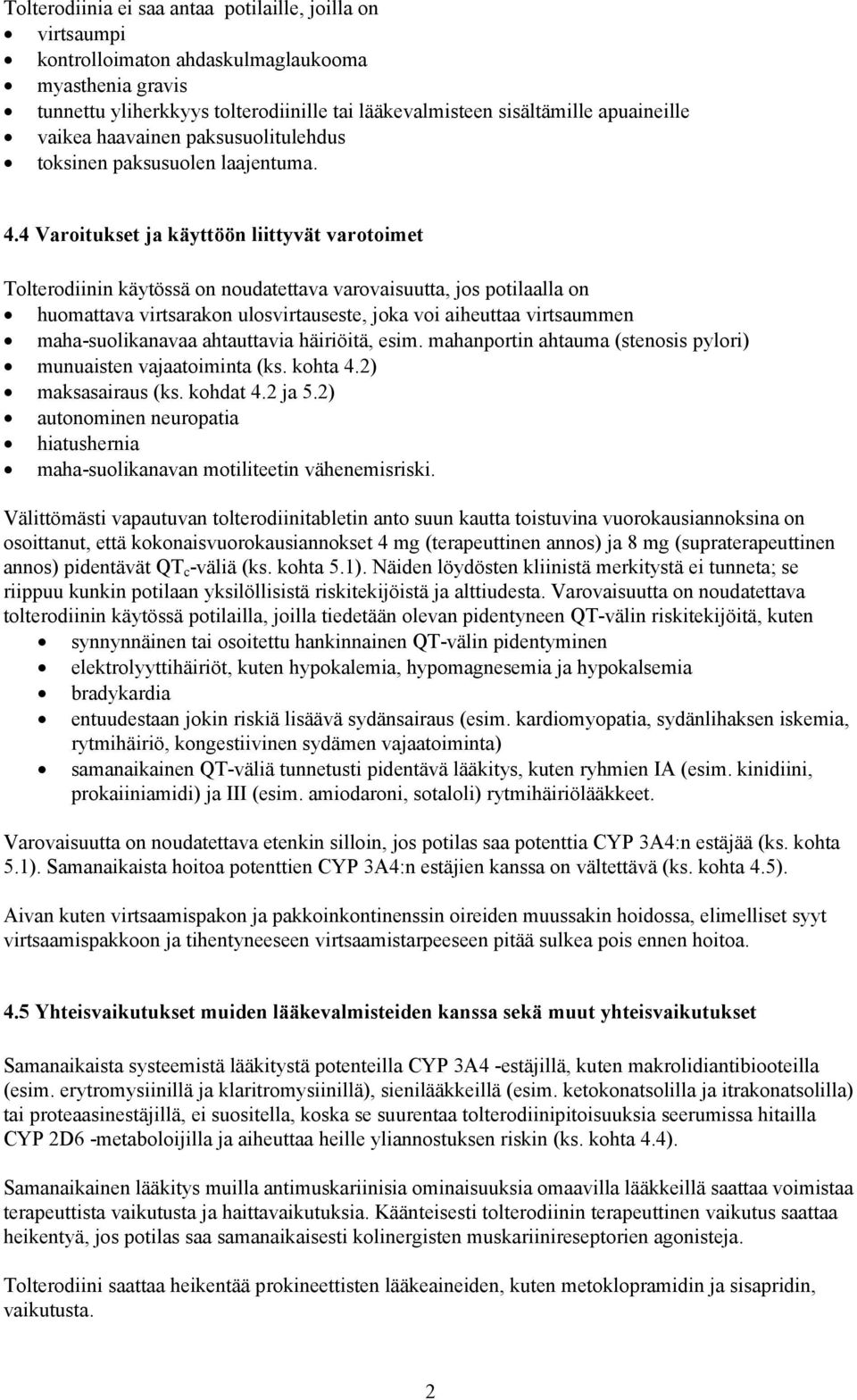 4 Varoitukset ja käyttöön liittyvät varotoimet Tolterodiinin käytössä on noudatettava varovaisuutta, jos potilaalla on huomattava virtsarakon ulosvirtauseste, joka voi aiheuttaa virtsaummen