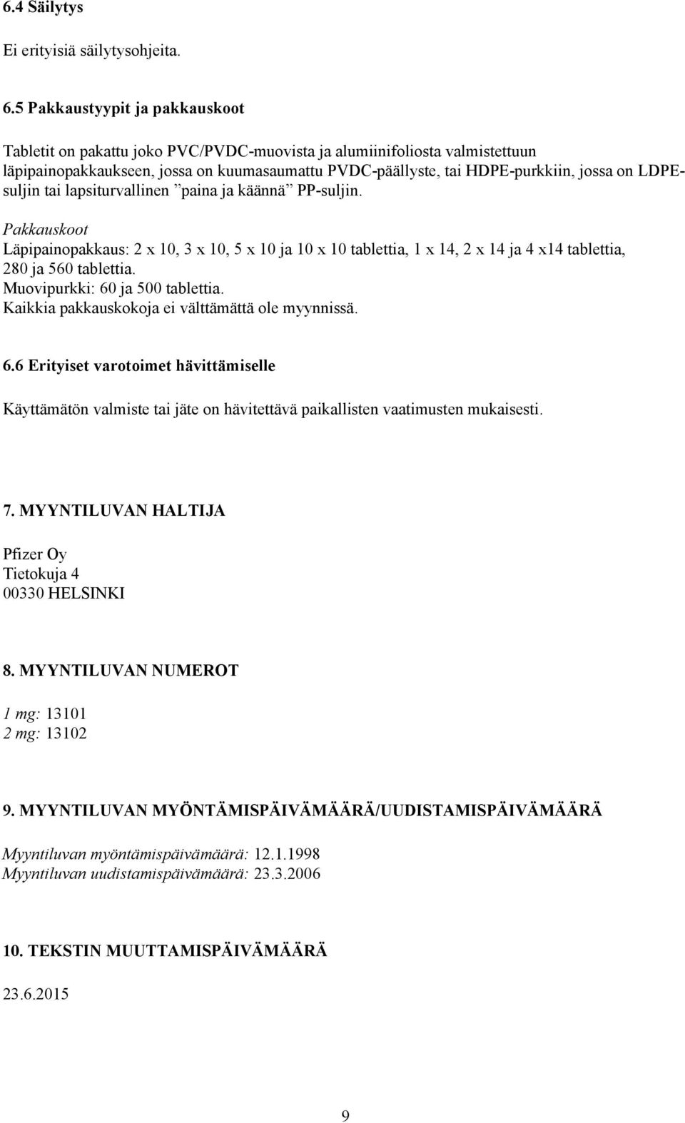 LDPEsuljin tai lapsiturvallinen paina ja käännä PP-suljin. Pakkauskoot Läpipainopakkaus: 2 x 10, 3 x 10, 5 x 10 ja 10 x 10 tablettia, 1 x 14, 2 x 14 ja 4 x14 tablettia, 280 ja 560 tablettia.