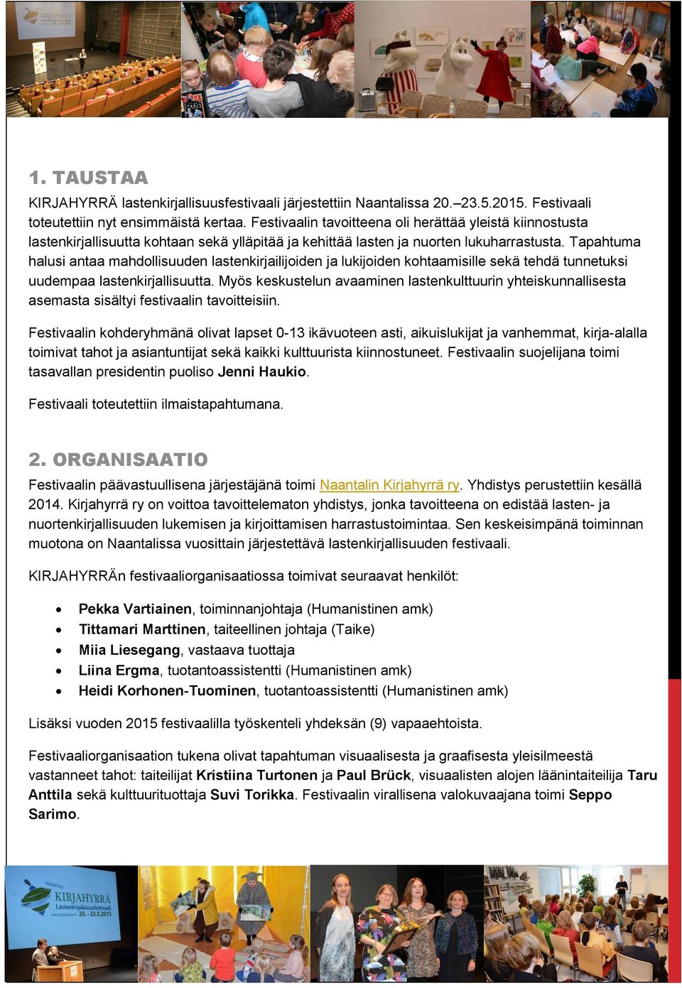 Tapahtuma halusi antaa mahdollisuuden lastenkirjailijoiden ja lukijoiden kohtaamisille sekä tehdä tunnetuksi uudempaa lastenkirjallisuutta.