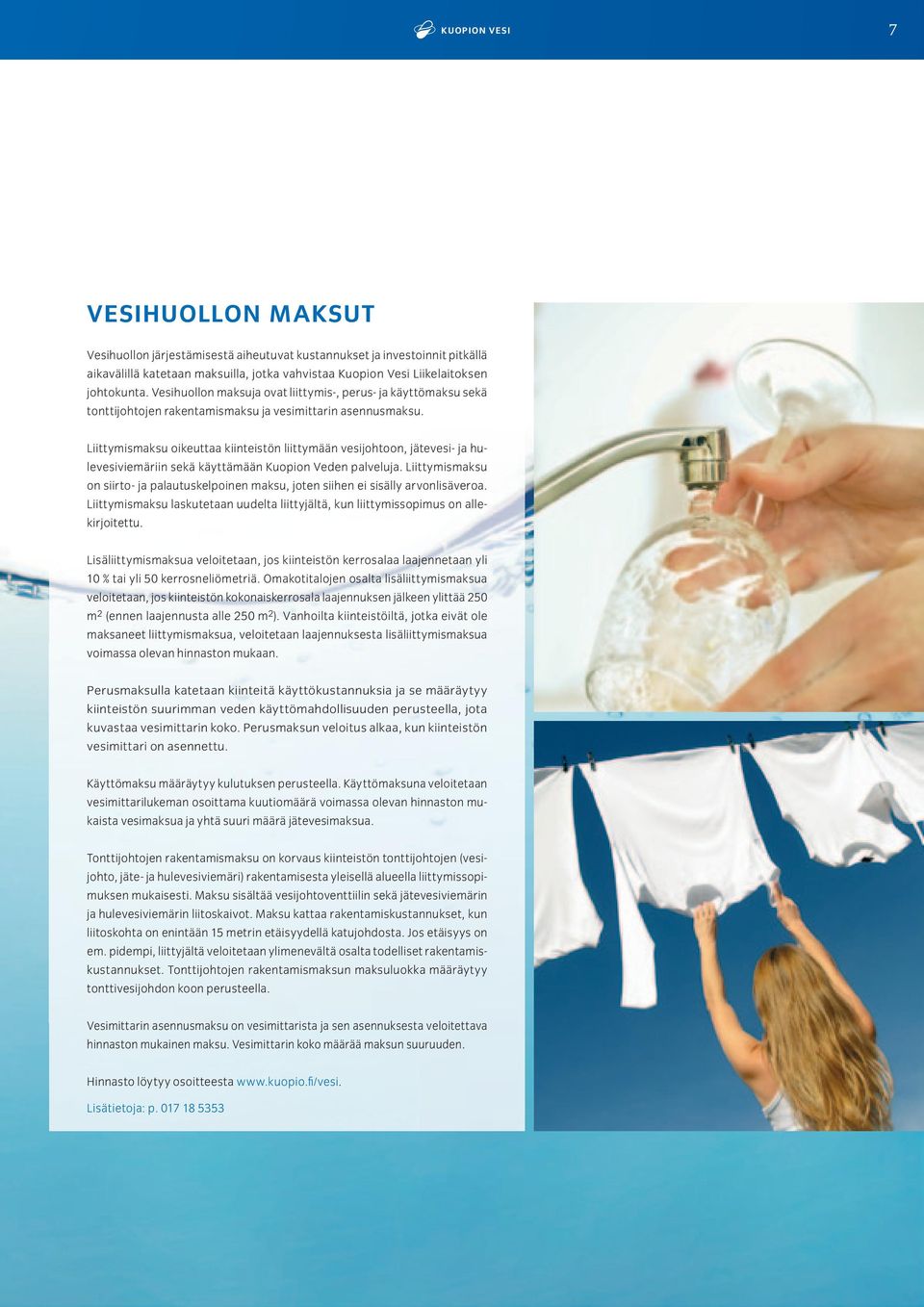 Liittymismaksu oikeuttaa kiinteistön liittymään vesijohtoon, jätevesi- ja hulevesiviemäriin sekä käyttämään Kuopion Veden palveluja.