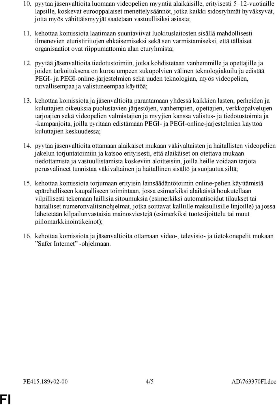 kehottaa komissiota laatimaan suuntaviivat luokituslaitosten sisällä mahdollisesti ilmenevien eturistiriitojen ehkäisemiseksi sekä sen varmistamiseksi, että tällaiset organisaatiot ovat