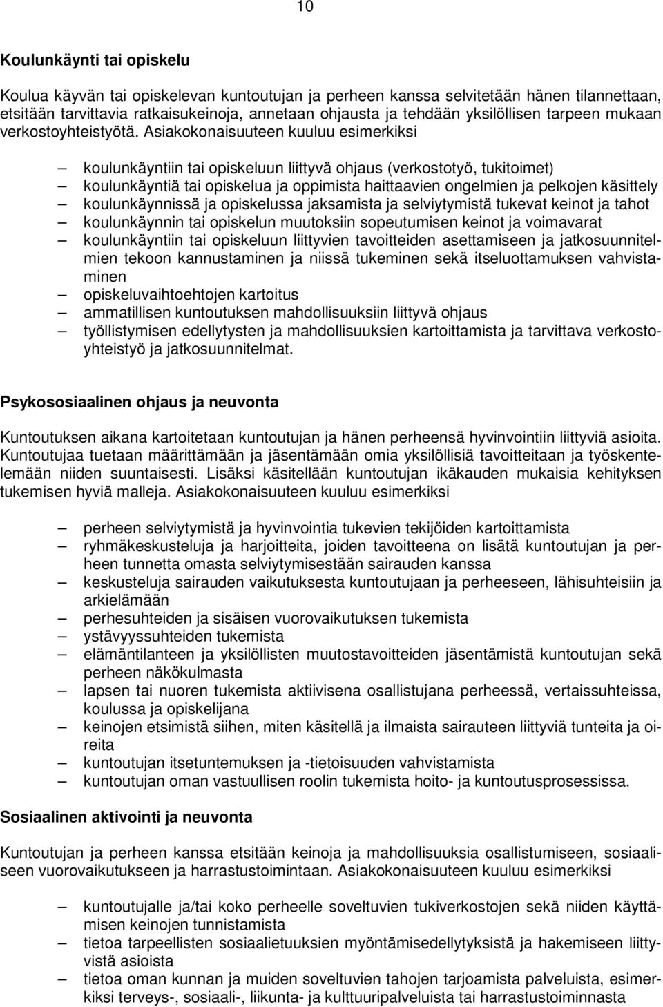 Asiakokonaisuuteen kuuluu esimerkiksi koulunkäyntiin tai opiskeluun liittyvä ohjaus (verkostotyö, tukitoimet) koulunkäyntiä tai opiskelua ja oppimista haittaavien ongelmien ja pelkojen käsittely