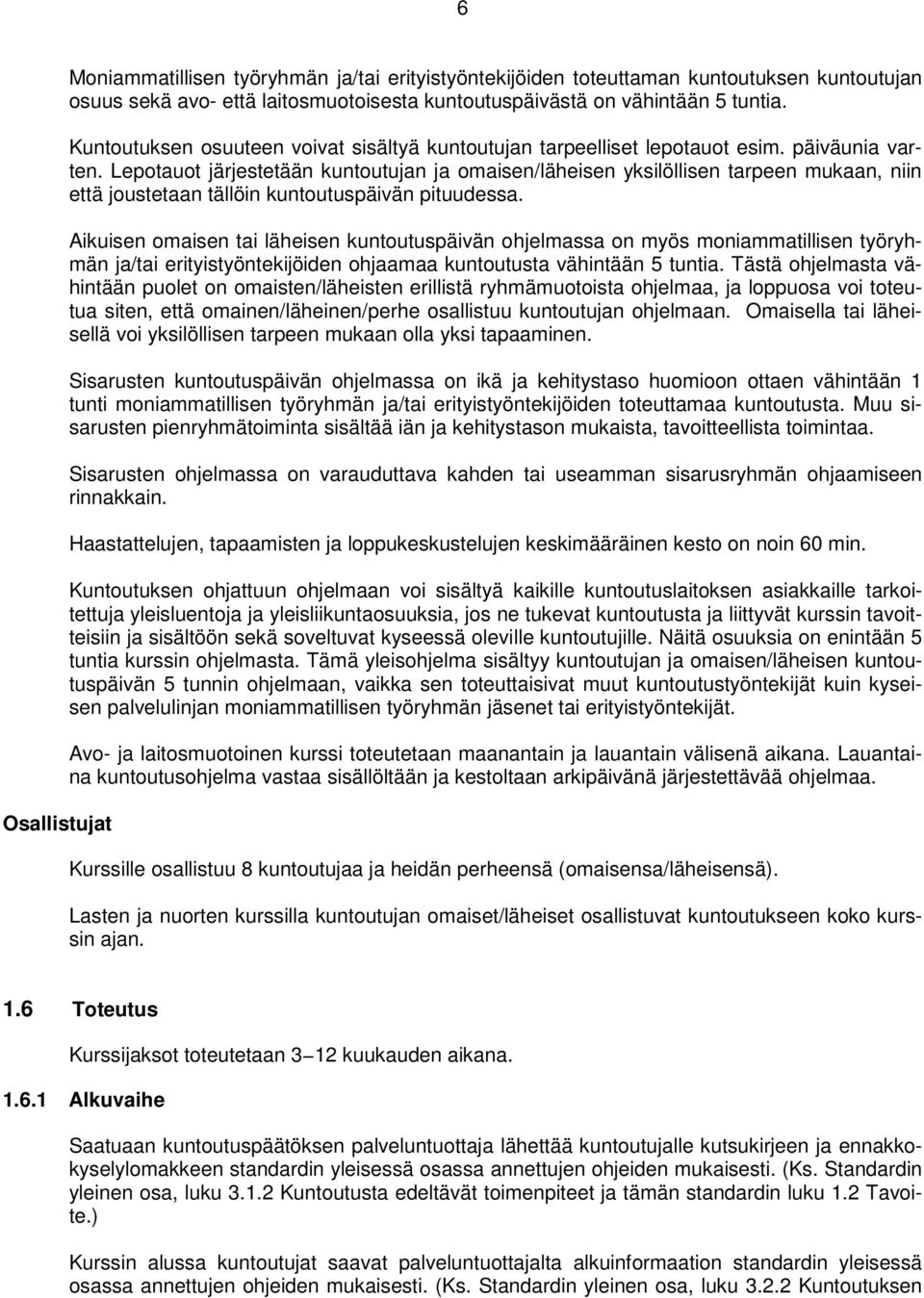 Lepotauot järjestetään kuntoutujan ja omaisen/läheisen yksilöllisen tarpeen mukaan, niin että joustetaan tällöin kuntoutuspäivän pituudessa.