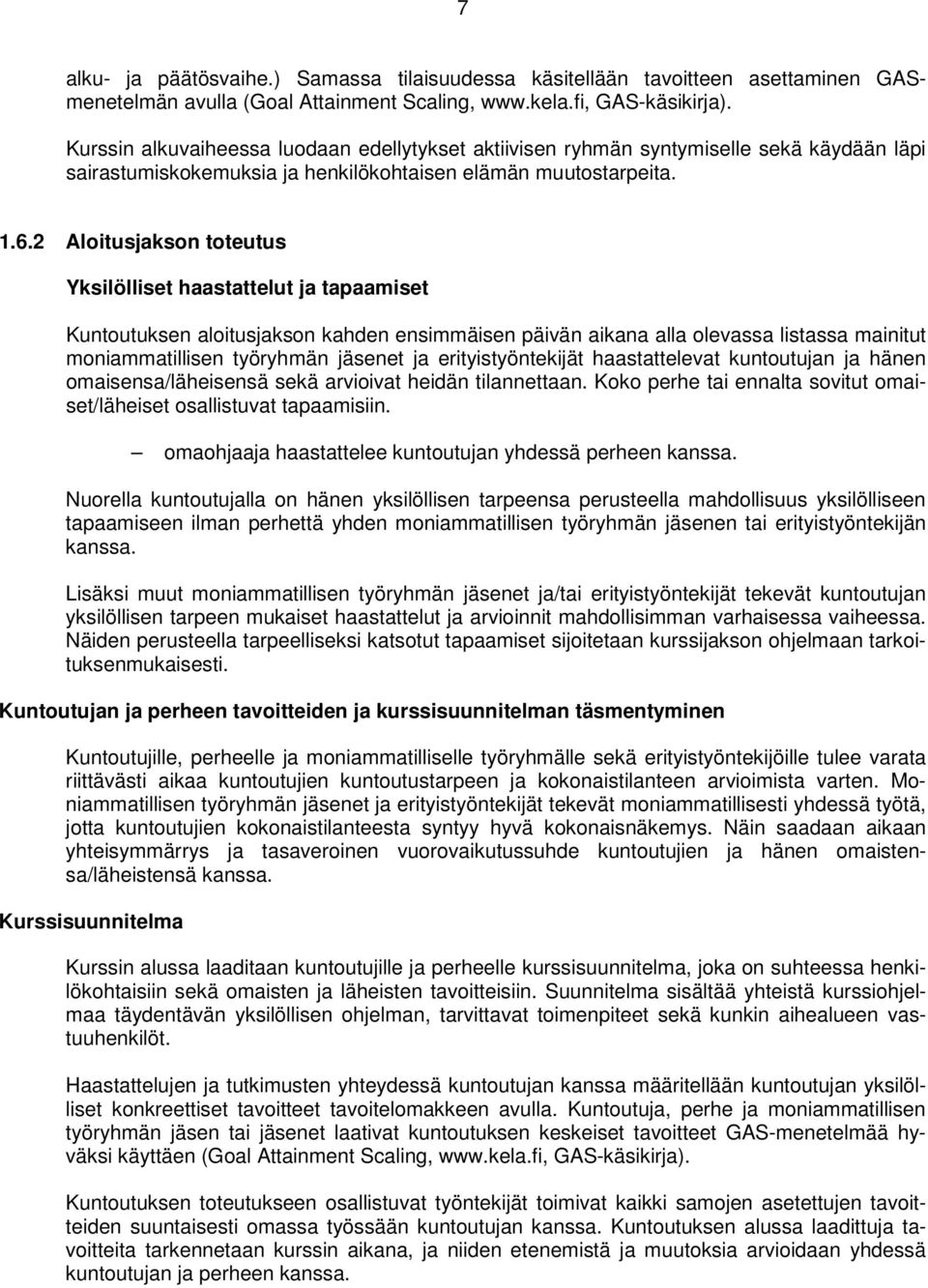 2 Aloitusjakson toteutus Yksilölliset haastattelut ja tapaamiset Kuntoutuksen aloitusjakson kahden ensimmäisen päivän aikana alla olevassa listassa mainitut moniammatillisen työryhmän jäsenet ja