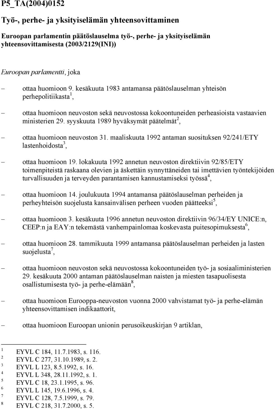 syyskuuta 1989 hyväksymät päätelmät 2, ottaa huomioon neuvoston 31. maaliskuuta 1992 antaman suosituksen 92/241/ETY lastenhoidosta 3, ottaa huomioon 19.