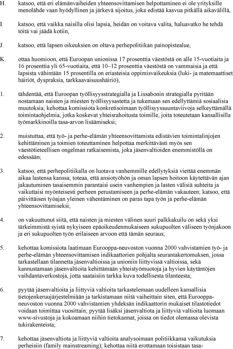 ottaa huomioon, että Euroopan unionissa 17 prosenttia väestöstä on alle 15-vuotiaita ja 16 prosenttia yli 65-vuotiaita, että 10 12 prosenttia väestöstä on vammaisia ja että lapsista vähintään 15