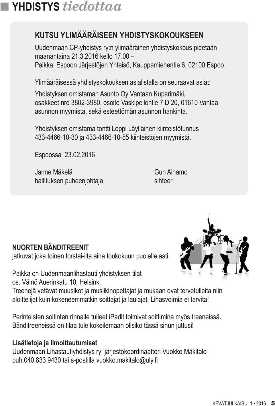 Ylimääräisessä yhdistyskokouksen asialistalla on seuraavat asiat: Yhdistyksen omistaman Asunto Oy Vantaan Kuparimäki, osakkeet nro 3802-3980, osoite Vaskipellontie 7 D 20, 01610 Vantaa asunnon