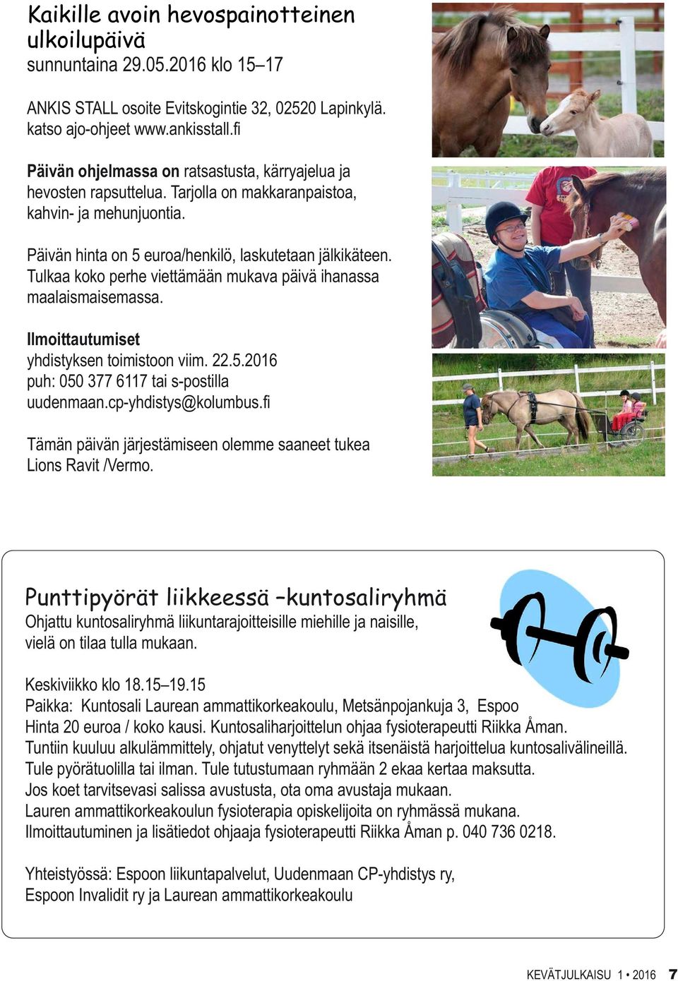 Tulkaa koko perhe viettämään mukava päivä ihanassa maalaismaisemassa. Ilmoittautumiset yhdistyksen toimistoon viim. 22.5.2016 puh: 050 377 6117 tai s-postilla uudenmaan.cp-yhdistys@kolumbus.