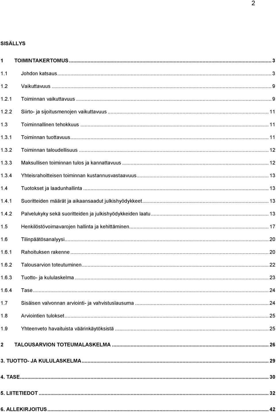 4 Tuotokset ja laadunhallinta... 13 1.4.1 Suoritteiden määrät ja aikaansaadut julkishyödykkeet... 13 1.4.2 Palvelukyky sekä suoritteiden ja julkishyödykkeiden laatu... 13 1.5 Henkilöstövoimavarojen hallinta ja kehittäminen.
