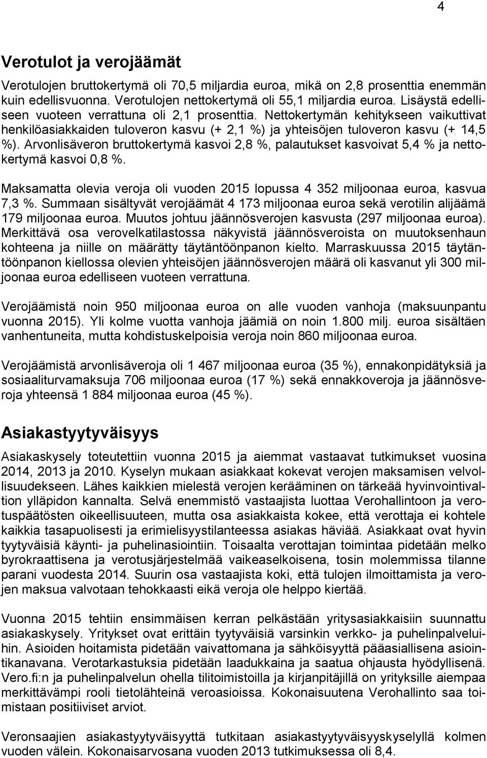 Arvonlisäveron bruttokertymä kasvoi 2,8 %, palautukset kasvoivat 5,4 % ja nettokertymä kasvoi 0,8 %. Maksamatta olevia veroja oli vuoden lopussa 4 352 miljoonaa euroa, kasvua 7,3 %.