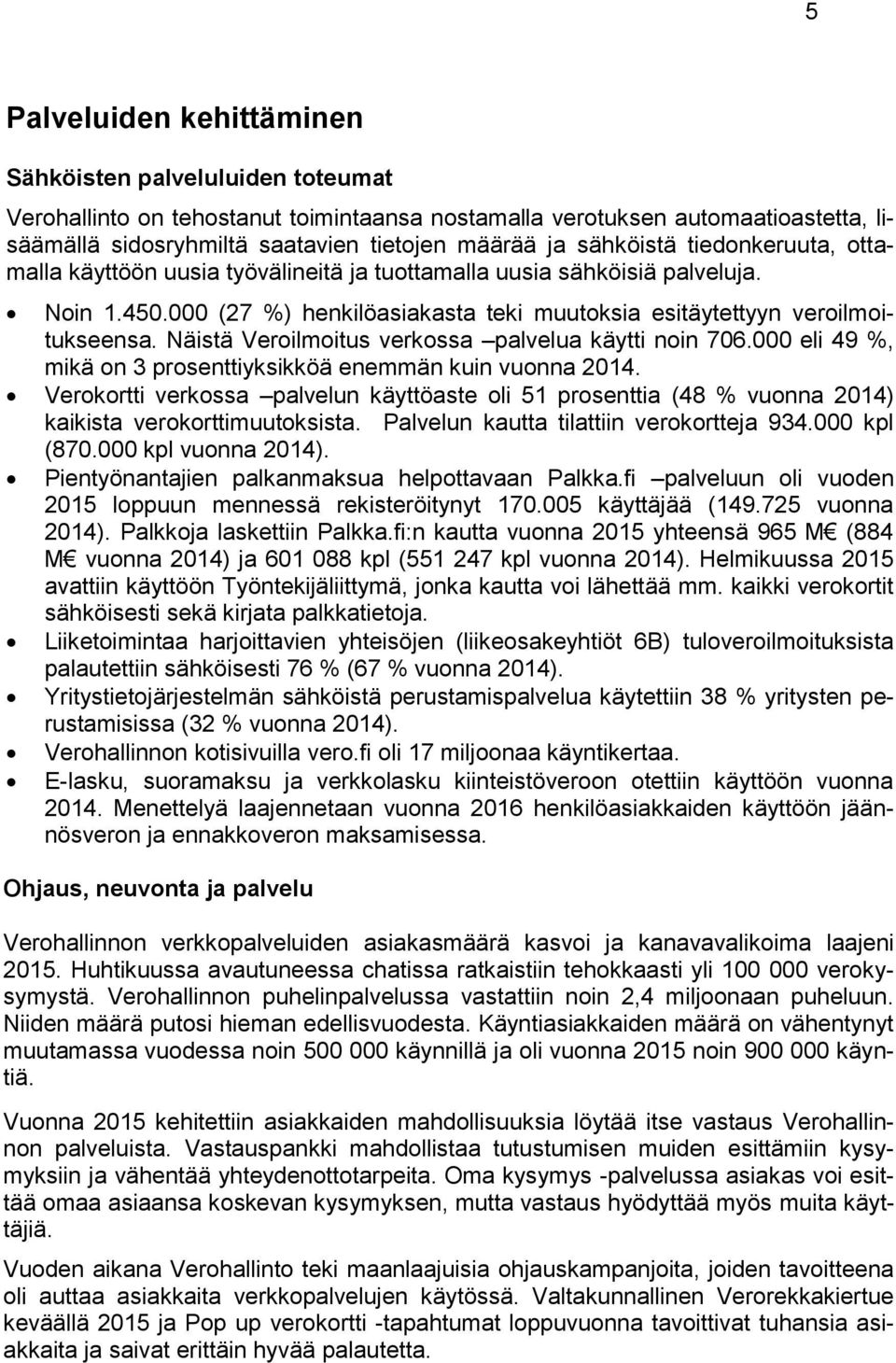 Näistä Veroilmoitus verkossa palvelua käytti noin 706.000 eli 49 %, mikä on 3 prosenttiyksikköä enemmän kuin vuonna 2014.