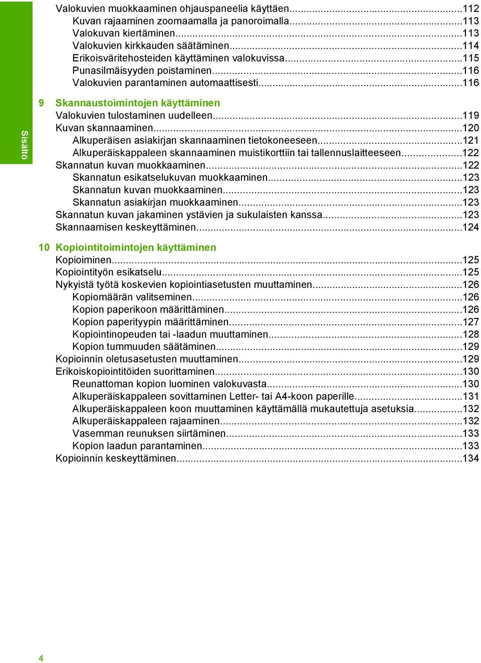 ..116 Sisältö 9 Skannaustoimintojen käyttäminen Valokuvien tulostaminen uudelleen...119 Kuvan skannaaminen...120 Alkuperäisen asiakirjan skannaaminen tietokoneeseen.