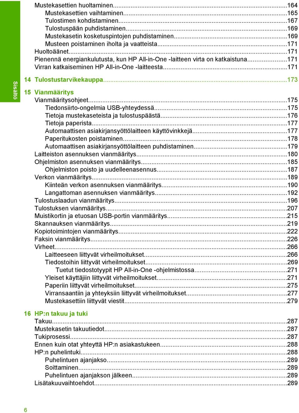 ..171 Sisältö 14 Tulostustarvikekauppa...173 15 Vianmääritys Vianmääritysohjeet...175 Tiedonsiirto-ongelmia USB-yhteydessä...175 Tietoja mustekaseteista ja tulostuspäästä...176 Tietoja paperista.