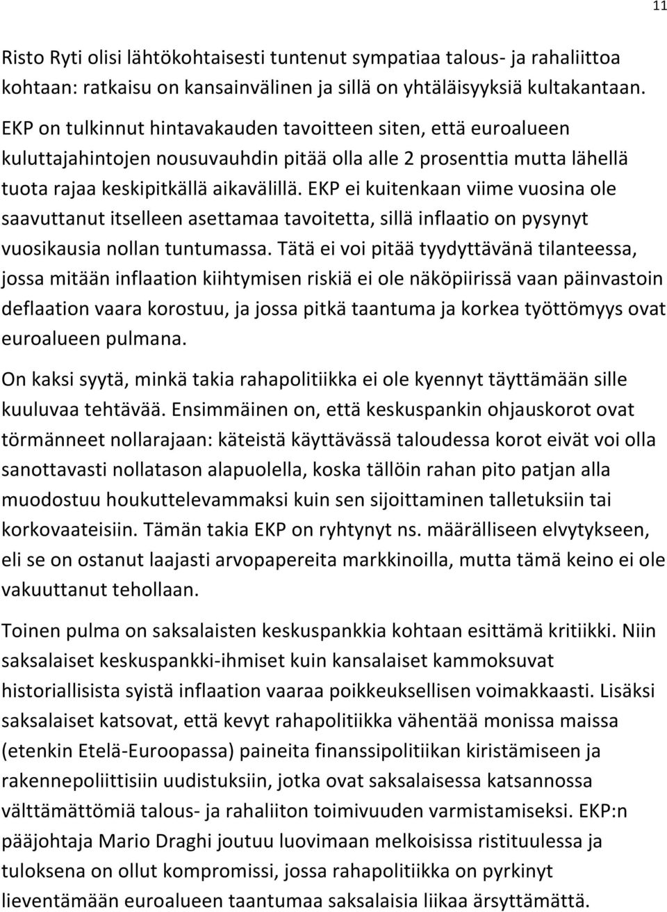 EKP ei kuitenkaan viime vuosina ole saavuttanut itselleen asettamaa tavoitetta, sillä inflaatio on pysynyt vuosikausia nollan tuntumassa.