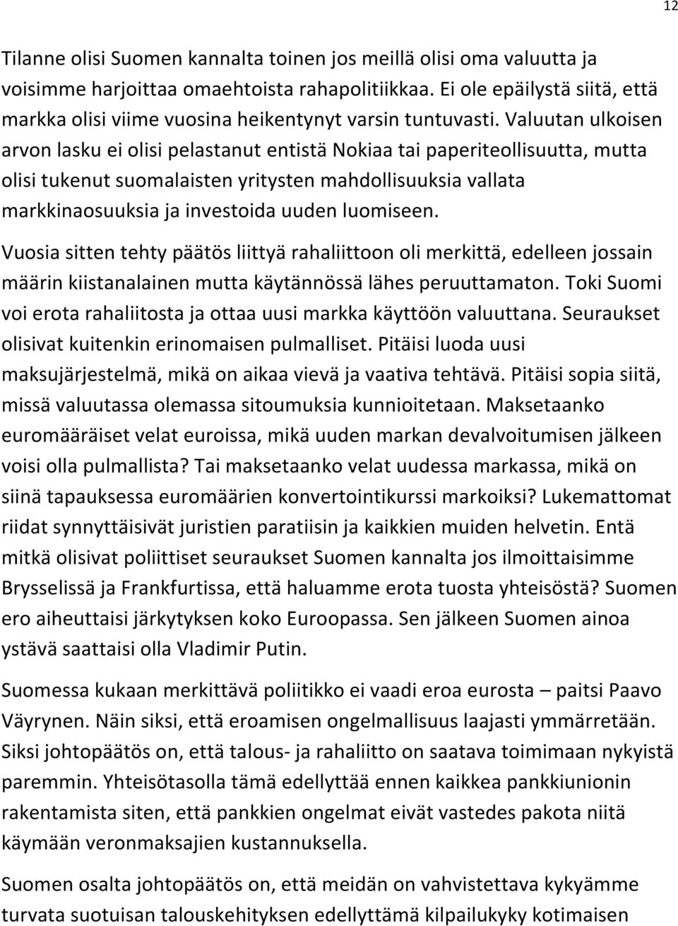 Valuutan ulkoisen arvon lasku ei olisi pelastanut entistä Nokiaa tai paperiteollisuutta, mutta olisi tukenut suomalaisten yritysten mahdollisuuksia vallata markkinaosuuksia ja investoida uuden