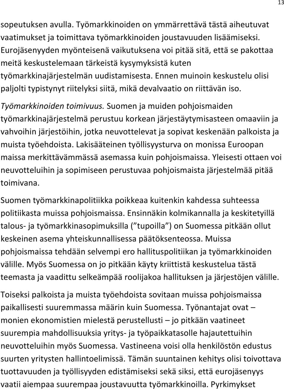 Ennen muinoin keskustelu olisi paljolti typistynyt riitelyksi siitä, mikä devalvaatio on riittävän iso. Työmarkkinoiden toimivuus.