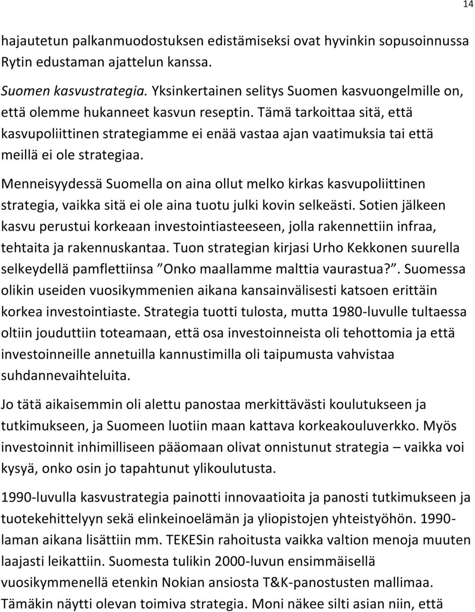 Tämä tarkoittaa sitä, että kasvupoliittinen strategiamme ei enää vastaa ajan vaatimuksia tai että meillä ei ole strategiaa.