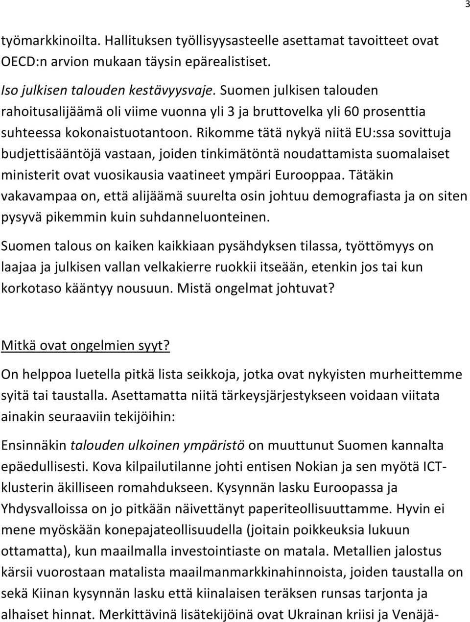 Rikomme tätä nykyä niitä EU:ssa sovittuja budjettisääntöjä vastaan, joiden tinkimätöntä noudattamista suomalaiset ministerit ovat vuosikausia vaatineet ympäri Eurooppaa.