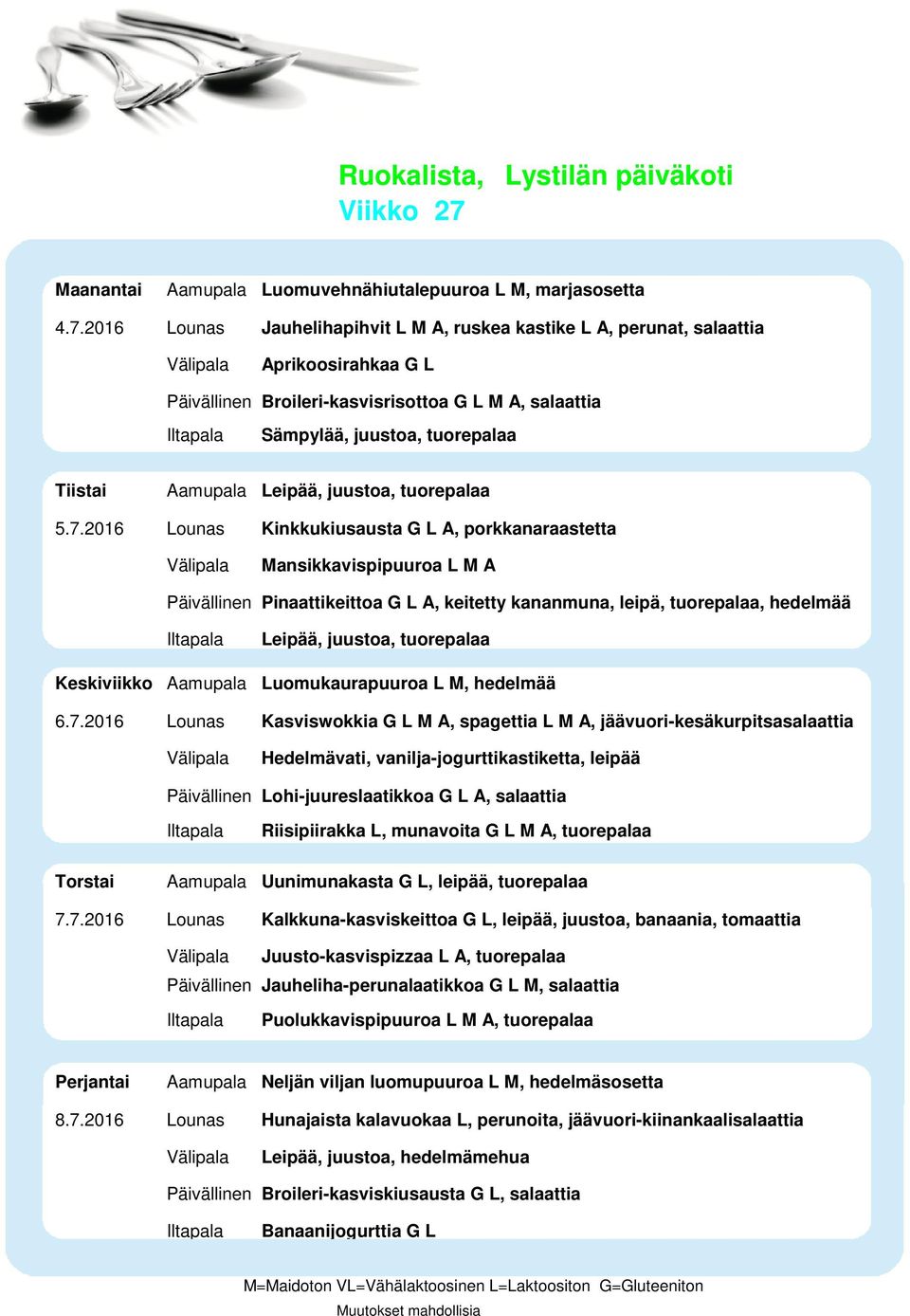 6.7.2016 Lounas Kasviswokkia G L M A, spagettia L M A, jäävuori-kesäkurpitsasalaattia Hedelmävati, vanilja-jogurttikastiketta, leipää Päivällinen Lohi-juureslaatikkoa G L A, salaattia Riisipiirakka