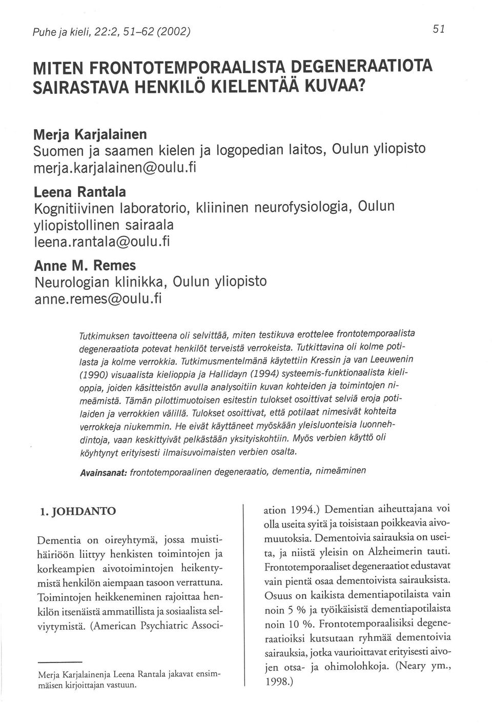 remes@oulu.fi Tutkimuksen tavoitteena oli selvittää, miten testikuva erottelee frontotemporaalista degeneraatiota potevat henkilöt terveistä verrokeista.