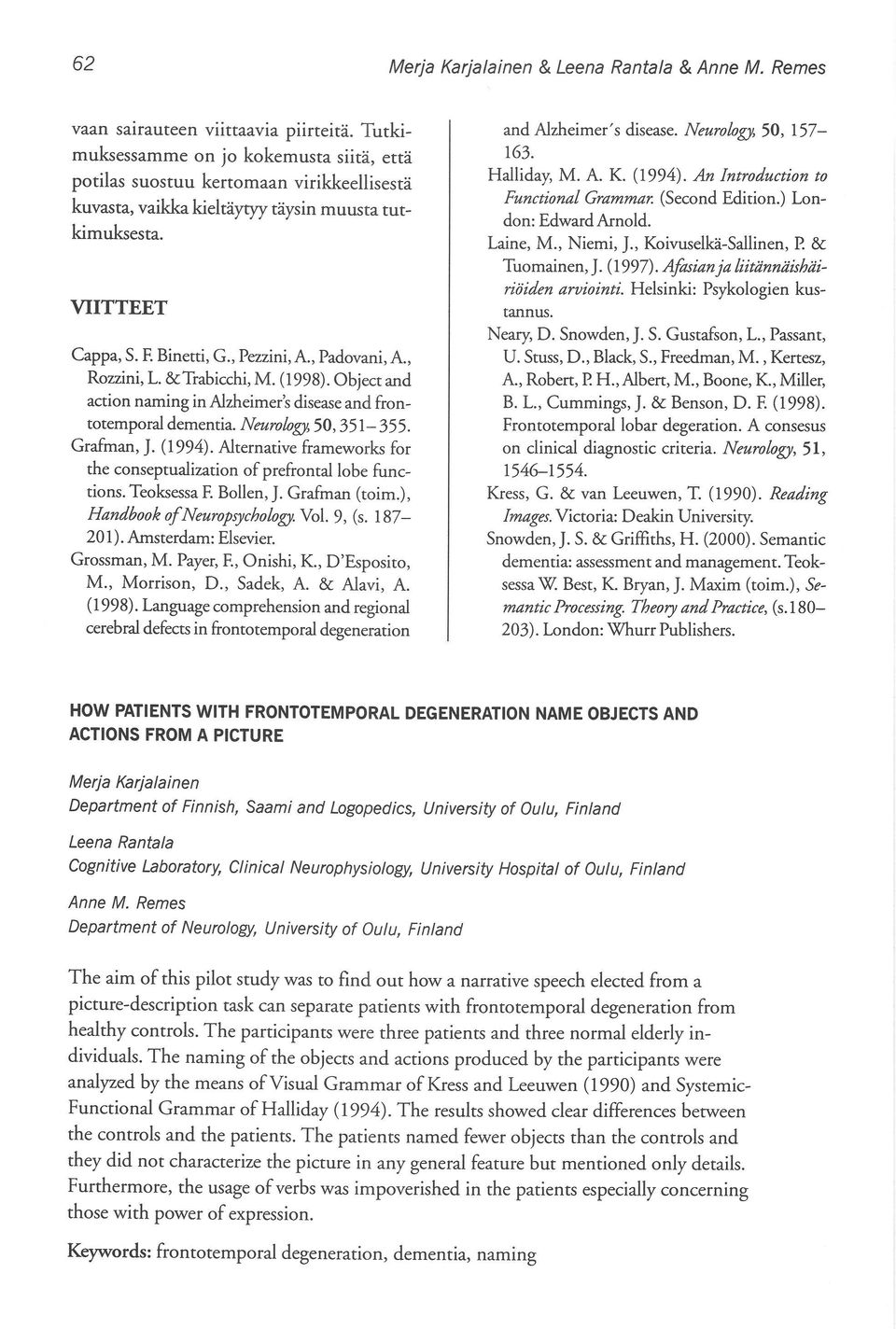 , Pezzini, A, Padovani, A, Rozzini, L. &Trabicchi, M. (1998). Object and action naming in Alzheimer's disease and frontotemporaldememia. Neurology, 50, 351-355. Grafman, J. (1994).