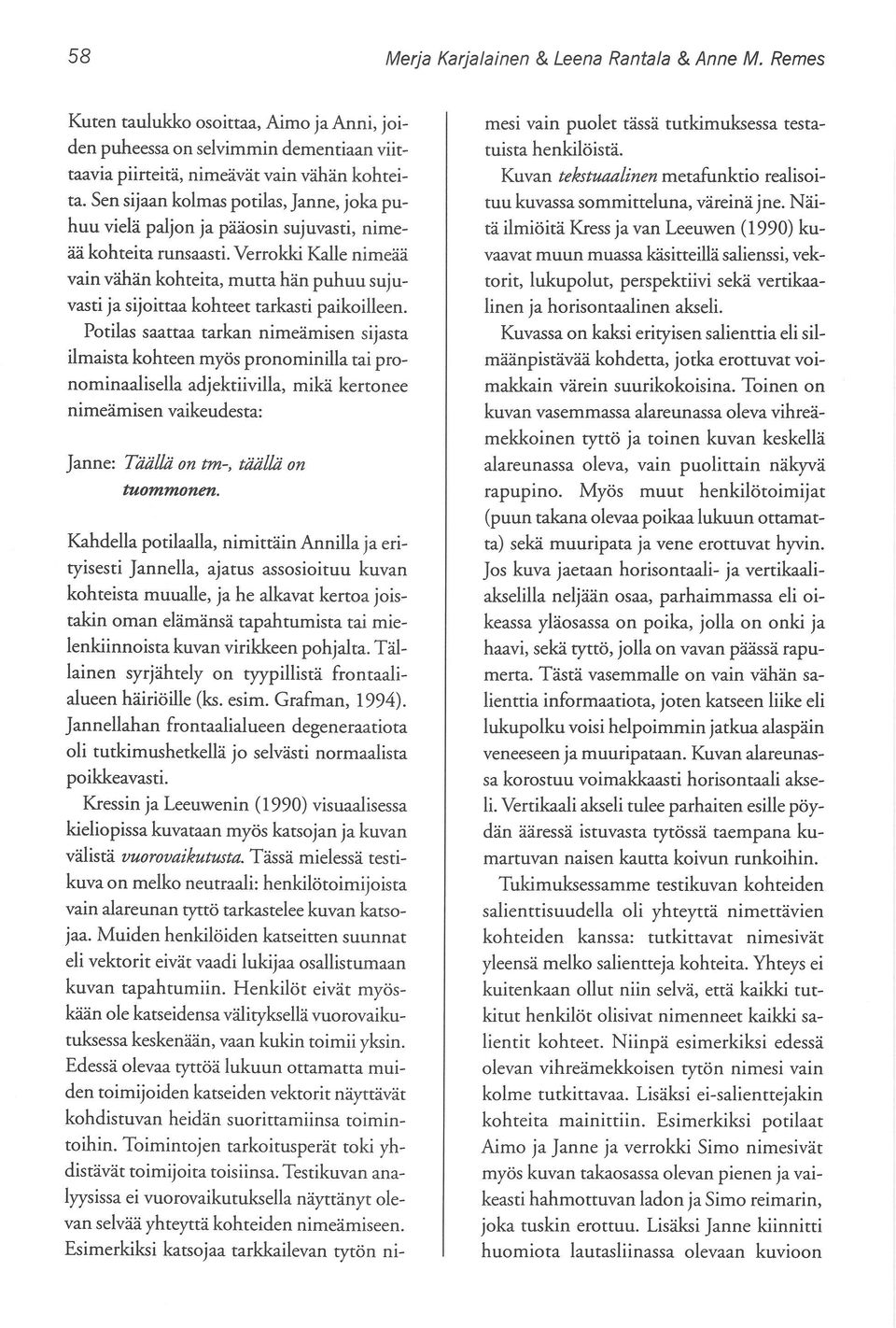 Verrokki Kalle nimeää vain vähän kohteita, mutta hän puhuu sujuvasti ja sijoittaa kohteet tarkasti paikoilleen.