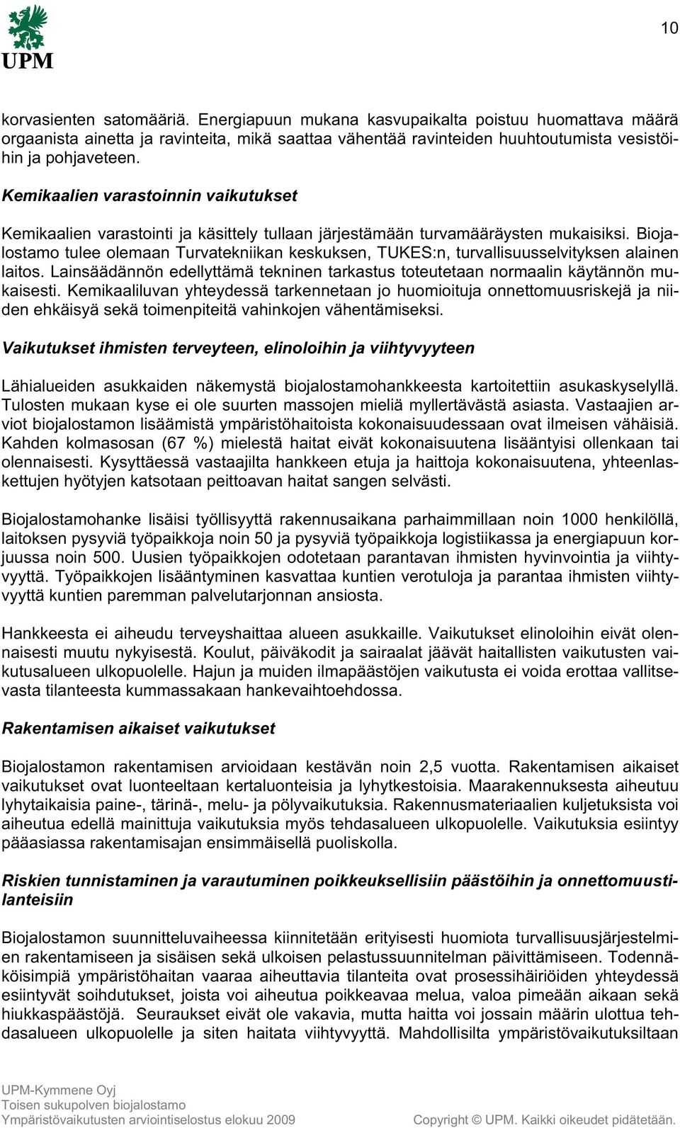 Biojalostamo tulee olemaan Turvatekniikan keskuksen, TUKES:n, turvallisuusselvityksen alainen laitos. Lainsäädännön edellyttämä tekninen tarkastus toteutetaan normaalin käytännön mukaisesti.