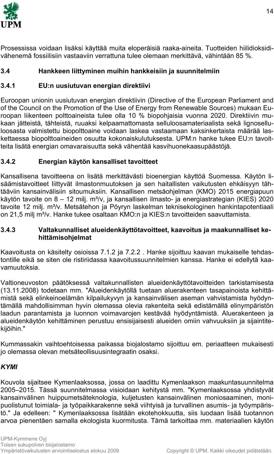 Council on the Promotion of the Use of Energy from Renewable Sources) mukaan Euroopan liikenteen polttoaineista tulee olla 10 % biopohjaisia vuonna 2020.