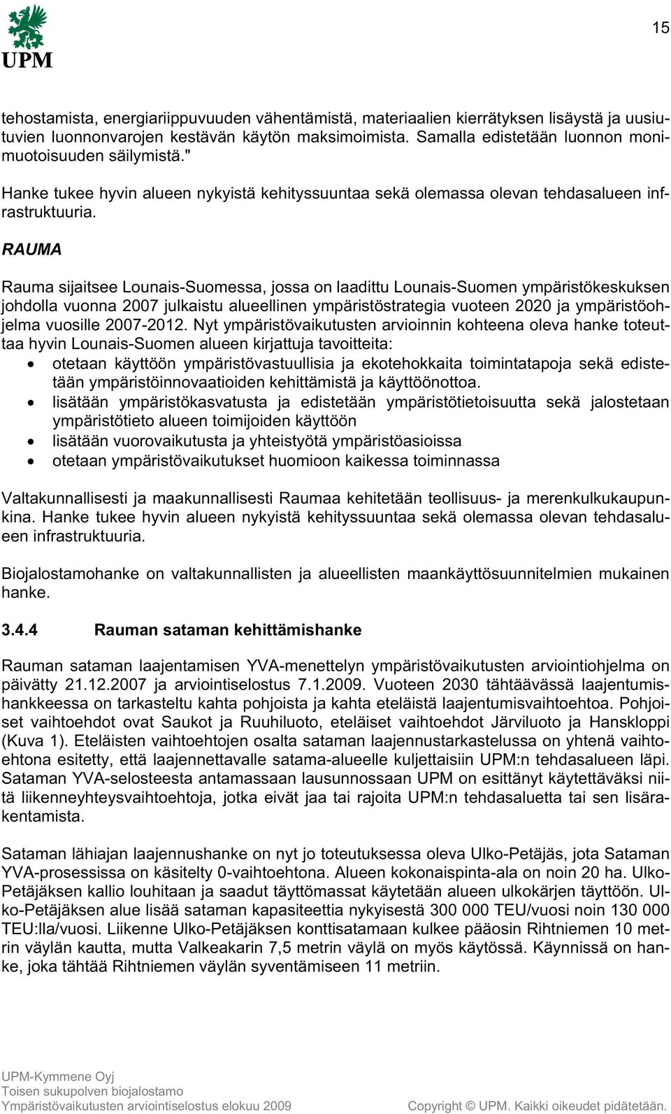 RAUMA Rauma sijaitsee Lounais-Suomessa, jossa on laadittu Lounais-Suomen ympäristökeskuksen johdolla vuonna 2007 julkaistu alueellinen ympäristöstrategia vuoteen 2020 ja ympäristöohjelma vuosille