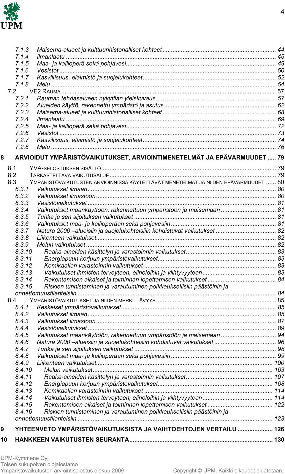 .. 68 7.2.4 Ilmanlaatu... 69 7.2.5 Maa- ja kallioperä sekä pohjavesi...72 7.2.6 Vesistöt... 73 7.2.7 Kasvillisuus, eläimistö ja suojelukohteet... 74 7.2.8 Melu.