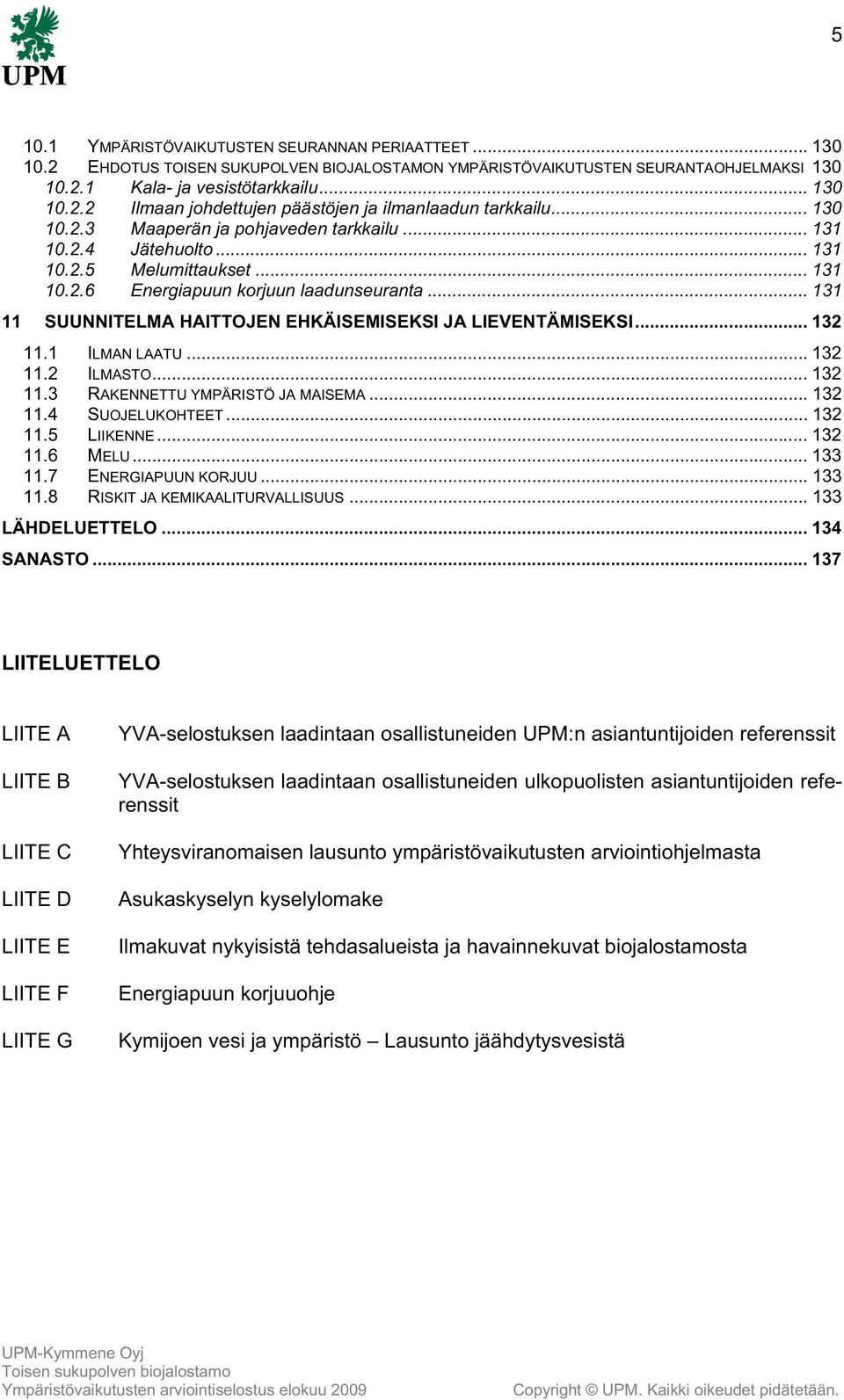 .. 131 11 SUUNNITELMA HAITTOJEN EHKÄISEMISEKSI JA LIEVENTÄMISEKSI... 132 11.1 ILMAN LAATU... 132 11.2 ILMASTO... 132 11.3 RAKENNETTU YMPÄRISTÖ JA MAISEMA... 132 11.4 SUOJELUKOHTEET... 132 11.5 LIIKENNE.