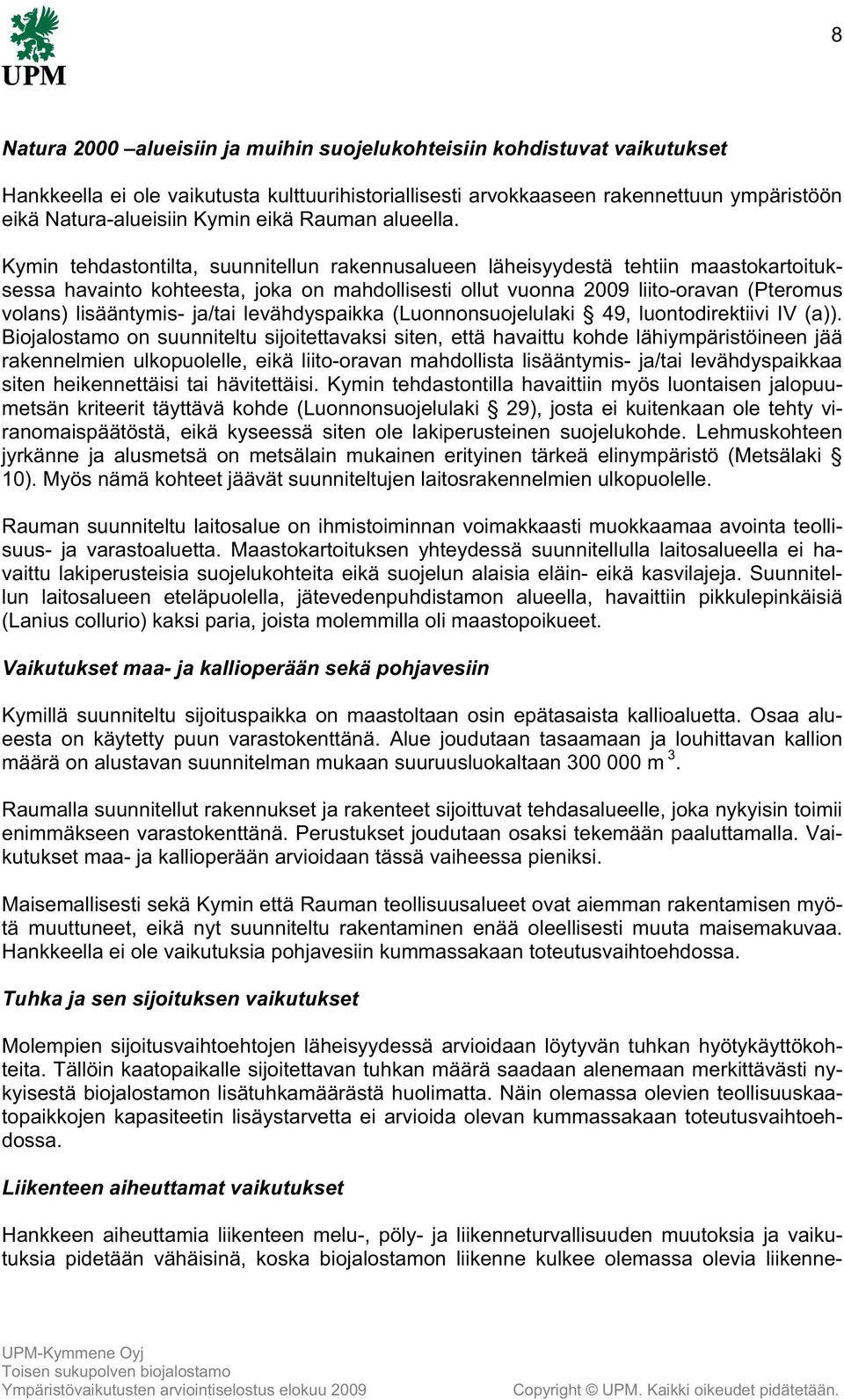 Kymin tehdastontilta, suunnitellun rakennusalueen läheisyydestä tehtiin maastokartoituksessa havainto kohteesta, joka on mahdollisesti ollut vuonna 2009 liito-oravan (Pteromus volans) lisääntymis-