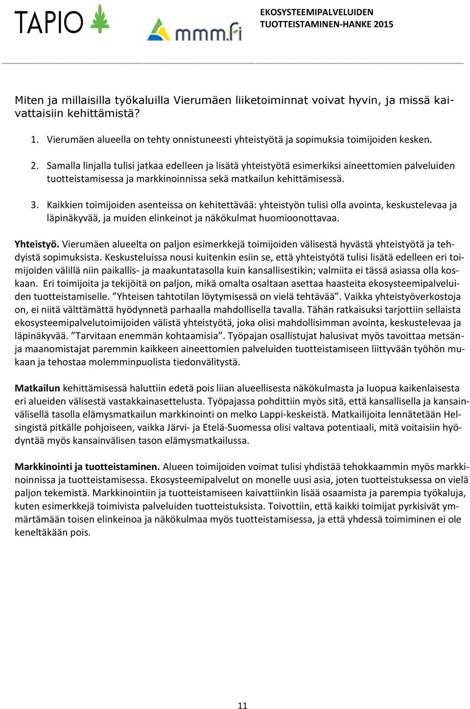 Kaikkien toimijoiden asenteissa on kehitettävää: yhteistyön tulisi olla avointa, keskustelevaa ja läpinäkyvää, ja muiden elinkeinot ja näkökulmat huomioonottavaa. Yhteistyö.